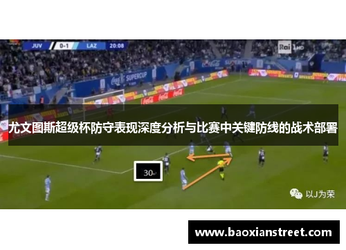 尤文图斯超级杯防守表现深度分析与比赛中关键防线的战术部署