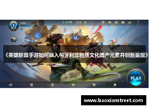 《英雄联盟手游如何融入匈牙利非物质文化遗产元素并创新呈现》