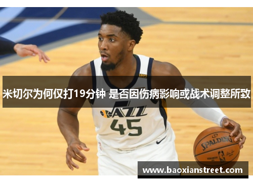 米切尔为何仅打19分钟 是否因伤病影响或战术调整所致
