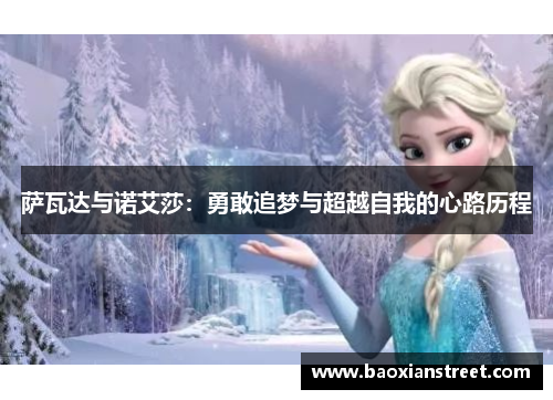 萨瓦达与诺艾莎:勇敢追梦与超越自我的心路历程 萨瓦达与诺艾莎:勇敢追梦与超越自我的心路历程