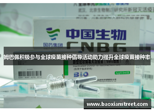 姆巴佩积极参与全球疫苗接种倡导活动助力提升全球疫苗接种率 姆巴佩积极参与全球疫苗接种倡导活动助力提升全球疫苗接种率