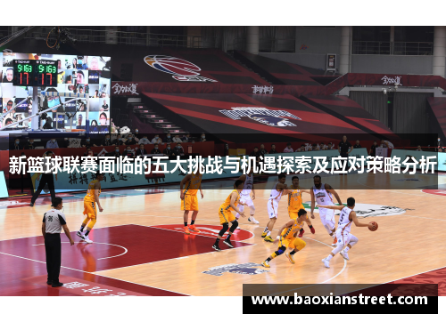 新篮球联赛面临的五大挑战与机遇探索及应对策略分析