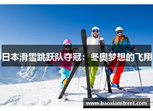 日本滑雪跳跃队夺冠：冬奥梦想的飞翔