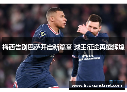 梅西告别巴萨开启新篇章 球王征途再续辉煌